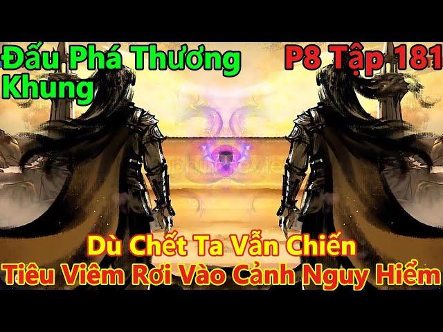 Đấu Phá Thương Khung Phần 8 Tập 181 | Dù Chết Ta Vẫn Chiến, Tiêu Viêm Rời Vào Cảnh Nguy Hiểm