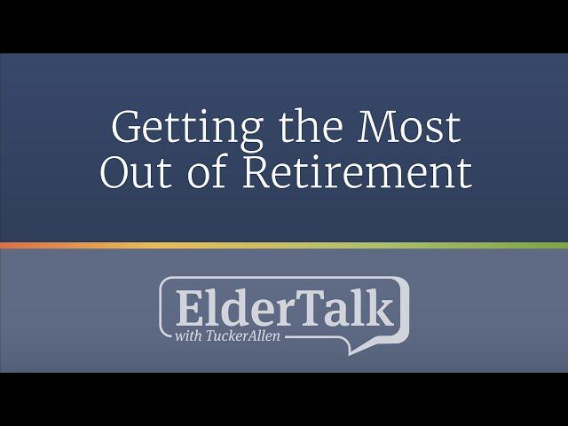 Getting the Most Out of Retirement - ElderTalk with TuckerAllen [Episode 195]