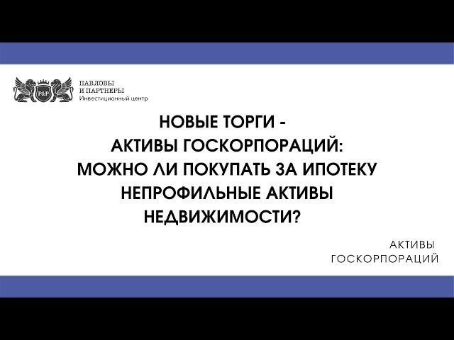 Активы госкорпораций - Можно ли покупать за ипотеку непрофильные активы недвижимость