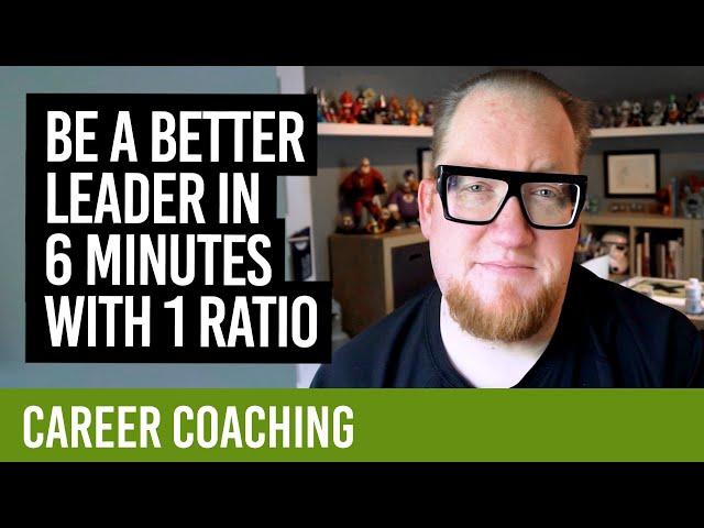 Become a better leader with 1 simple ratio [CAREER COACHING]