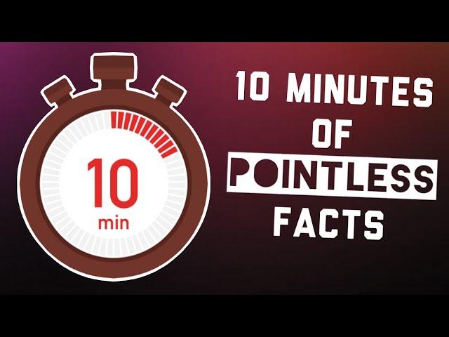 10 Minutes of Pointless Facts