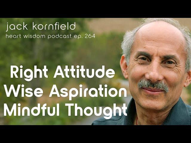 Jack Kornfield on Right Attitude, Wise Aspiration, Mindful Thought - Heart Wisdom Ep. 264