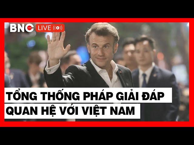 TRỰC TIẾP phát biểu của TT Pháp: “Tái sinh ảnh hưởng” tại Việt Nam, tung loạt đòn chiến lược mới