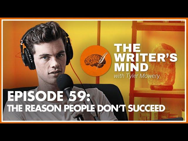 The Reason People Don't Succeed - The Writer's Mind Podcast 059