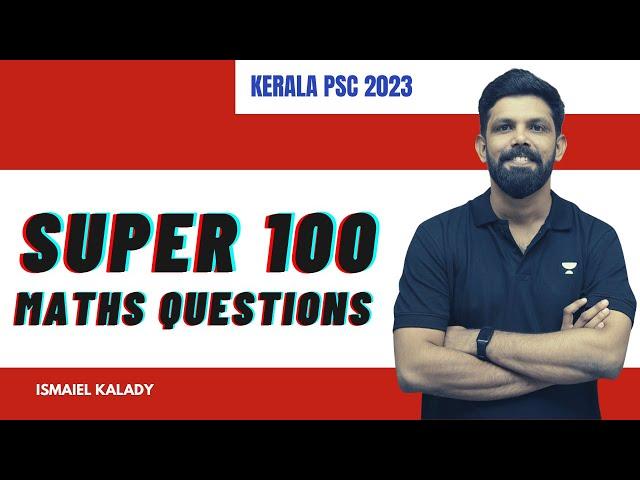 Super 100 കണക്ക് ചോദ്യങ്ങൾ | University Assistant | 10th Level Mains | Ismaiel Kalady | Kerala PSC