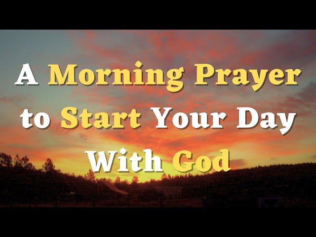 A Morning Prayer to Start the Day with God - Lord, Keep Me Close to You Throughout the Day