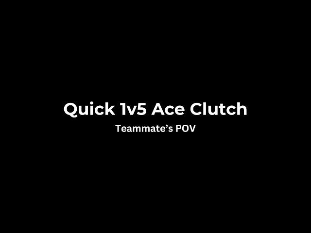 Quick 1v5 Ace Clutch (Teammate's POV)