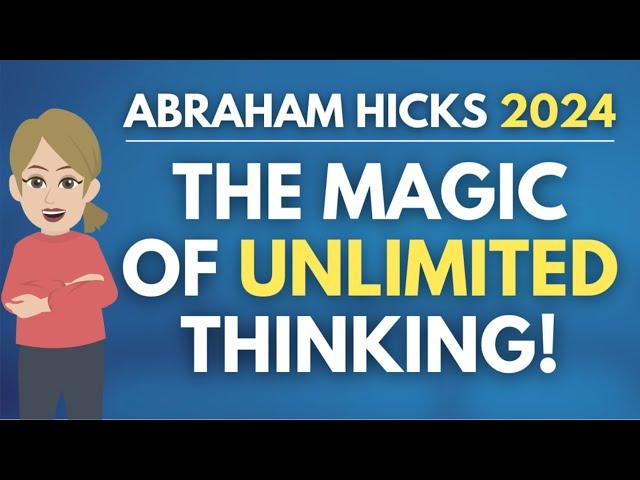 The Magic of Unlimited Thinking!  Abraham Hicks 2024 [GREAT]