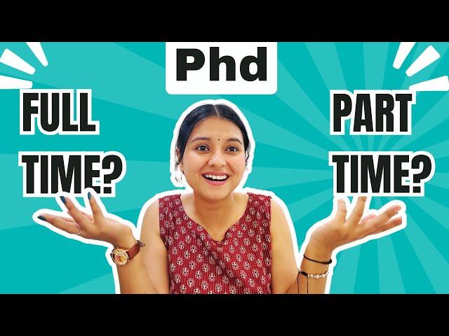 Full Time Phd or Part Time Phd? Difference, Job opportunities, scholarships, fees and more