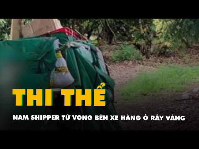 Nam shipper tử vong bên xe hàng trong rẫy vắng, công an đang điều tra