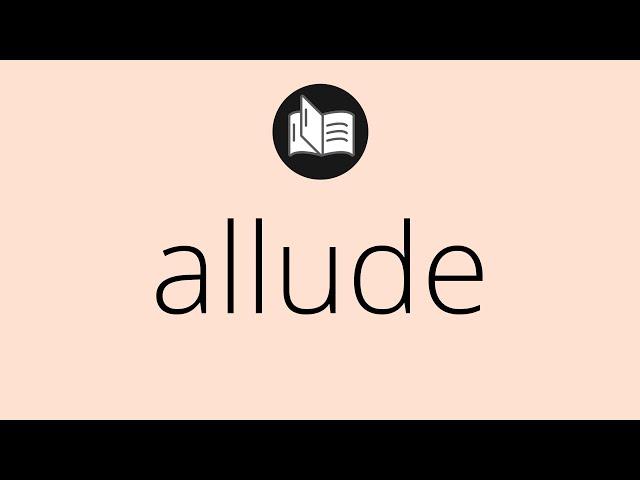 What ALLUDE means • Meaning of ALLUDE • allude MEANING • allude DEFINITION