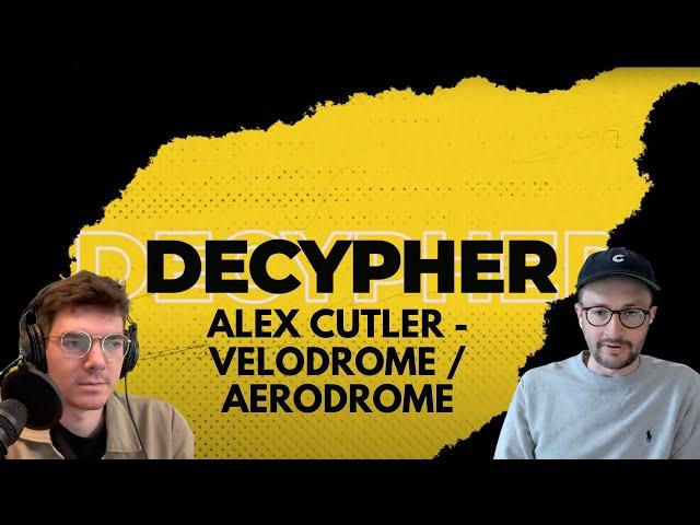 DECYPHER PODCAST EPISODE 5: ALEX CUTLER - VELODROME/AERODROME