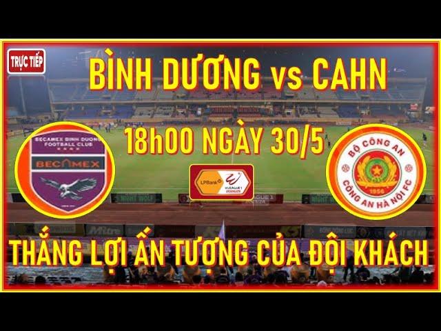 BÌNH DƯƠNG vs CA. HÀ NỘI, LÚC 18h00 NGÀY 30/5. THẮNG LỢI ẤN TƯỢNG CỦA ĐỘI KHÁCH