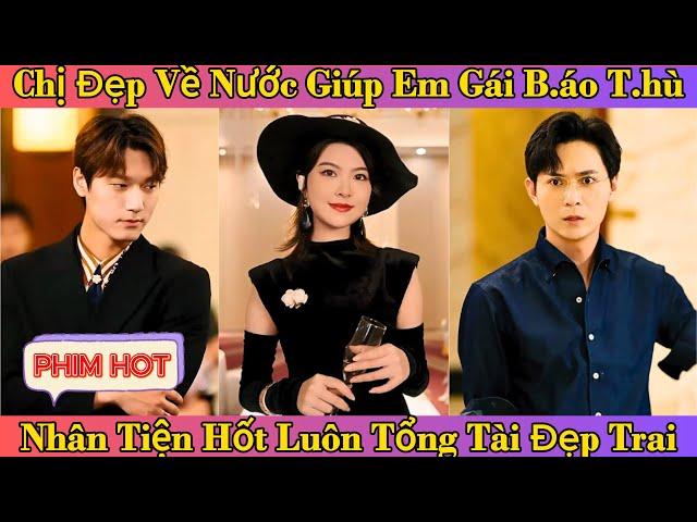 Chị Đẹp Về Nước Giúp Em Gái B.áo T.hù - Nhân Tiện hốt Luôn tổng Tài Đẹp Trai