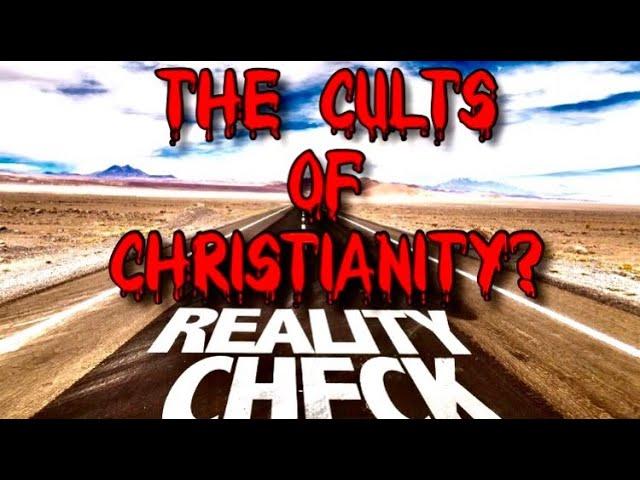 The Cults Of Christianity? Reality Check
