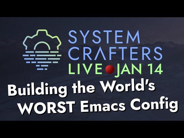 System Crafters Live! - Building the World's WORST Emacs Configuration