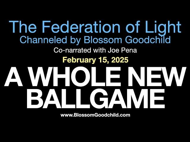 A WHOLE NEW BALLGAME | Blossom Goodchild channeling The Federation of Light   02 15 25