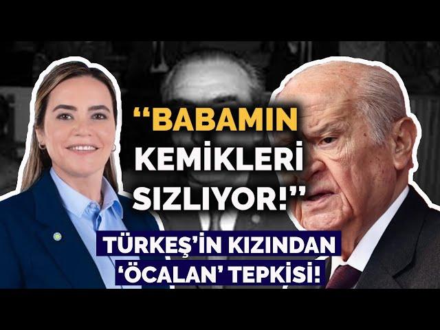 TÜRKEŞ’İN KIZINDAN ‘ÖCALAN’ TEPKİSİ! ‘‘BABAMIN KEMİKLERİ SIZLIYOR!’’