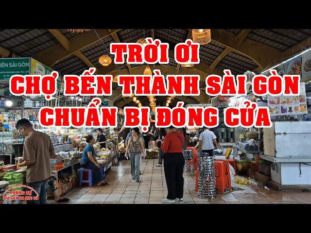 TRỜI ơi CẢNH TƯỢNG CHỢ BẾN THÀNH SÀI GÒN HÔM NAY CHUẨN BỊ ĐÓNG CỬA nè VIỆT KIỀU