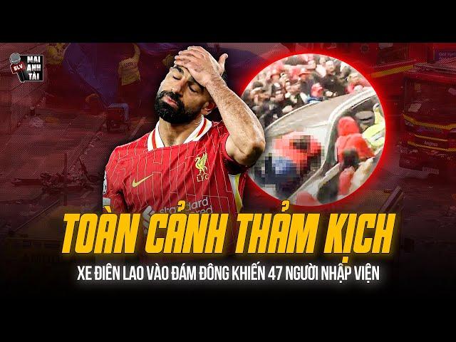TOÀN CẢNH THẢM KỊCH NGÀY DIỄU HÀNH CỦA LIVERPOOL: XE ĐIÊN LAO VÀO ĐÁM ĐÔNG KHIẾN 47 NGƯỜI NHẬP VIỆN