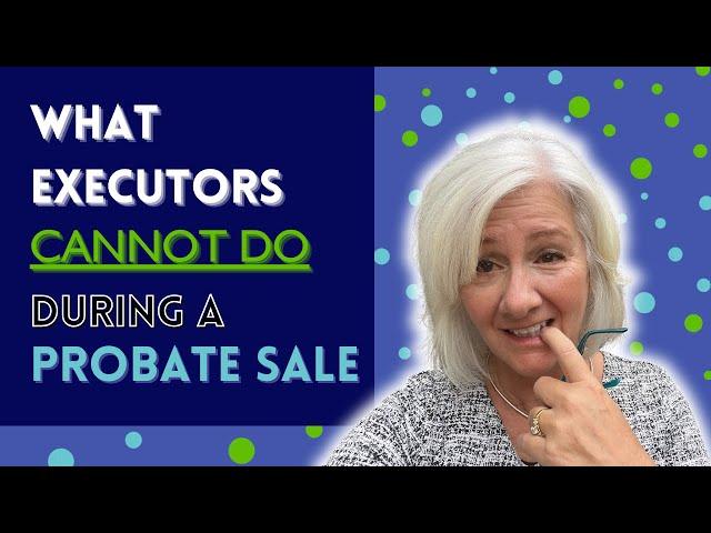 WHAT An Executor CAN NOT Do During A PROBATE Sale | Real Estate Insights