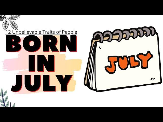 12 Unbelievable Traits of People Born in July