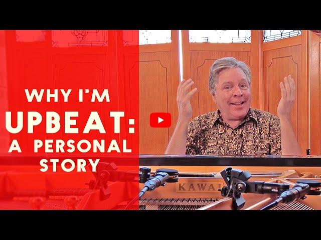 Why I Am Always Upbeat: A Personal Story