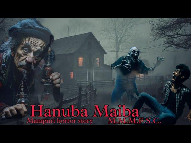 Hanuba Maiba || Manipuri horror story || Makhal Mathel Manipur Full Story Collection