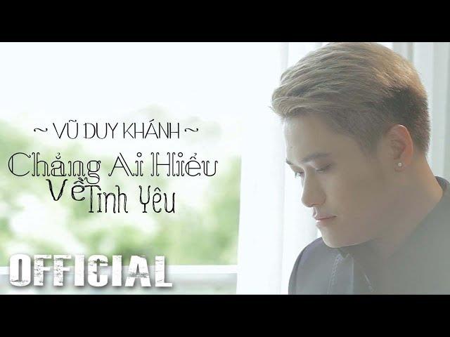 Chẳng Ai Hiểu Về Tình Yêu - Vũ Duy Khánh [Official MV HD]