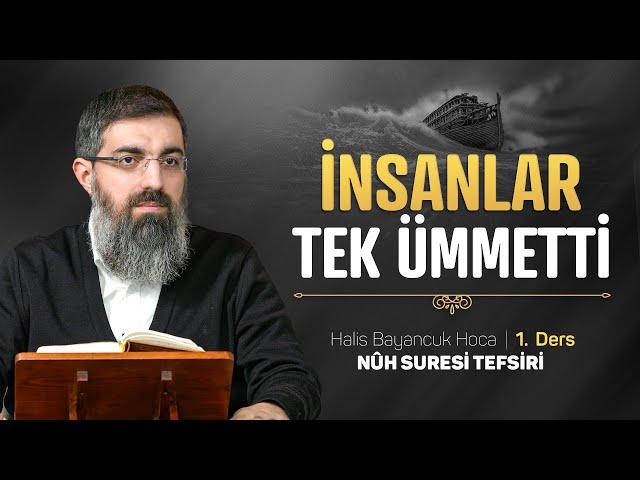 İnsanlığın Gerçek Tarihi | Nuh Suresi Tefsiri 1 | Halis Bayancuk Hoca