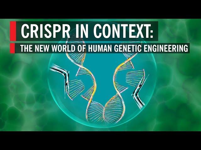 CRISPR in Context: The New World of Human Genetic Engineering