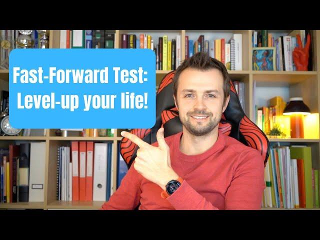 Fast-Forward Test: Level-up your life!