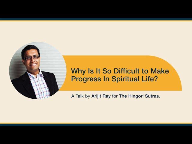 WHY IS PROGRESS IN SPIRITUAL LIFE DIFFICULT - A TALK BY ARIJIT RAY FOR HINGORI SUTRAS