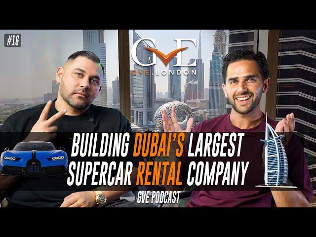 BUILDING DUBAI'S LARGEST SUPERCAR RENTAL COMPANY | The GVE London Podcast #16