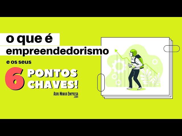 O QUE É EMPREENDER E EMPREENDEDORISMO (E os Seus 6 Pilares Obrigatórios)