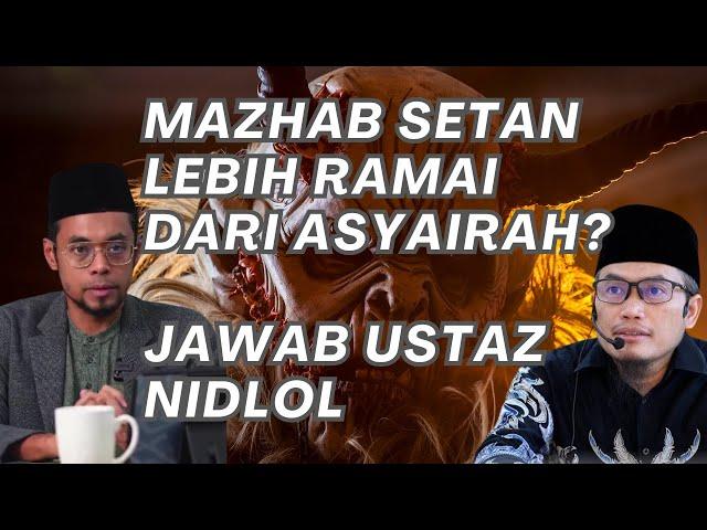 MAZHAB SETAN LEBIH RAMAI DARIPADA MAZHAB ASYAIRAH? MENJAWAB USTAZ NIDLOL MASYHUD