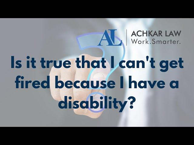 Is it true that I can't get fired because I have a disability?