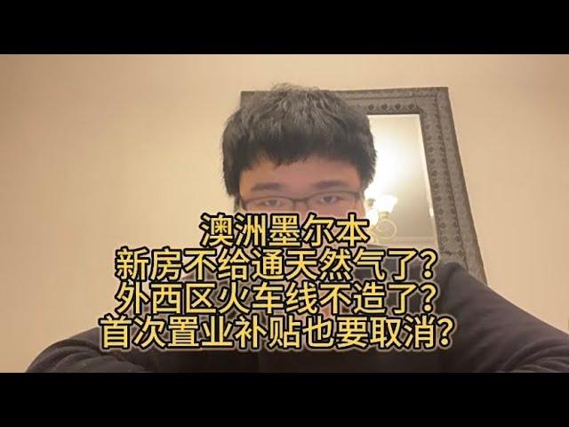 澳洲墨尔本新房不给通天然气了？外西区火车线不造了？首次置业补贴也要取消？