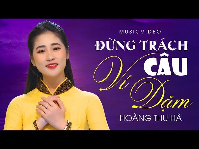 ĐỪNG TRÁCH CÂU VÍ DẶM - HOÀNG THU HÀ [Official 4K MV]  Giọng Hát Ngọt Ngào Triệu Người Mê Mẩn