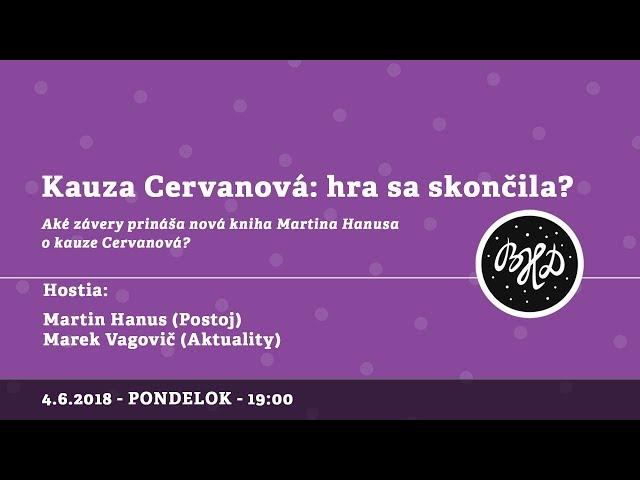 BHD večer: Kauza Cervanová — Hra sa skončila? │ Hanus, Vagovič │ 4.6.2018