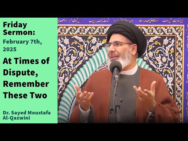 At Times of Dispute, Remember These Two | Friday Sermon 2/7/25 | Dr. Sayed Moustafa Al-Qazwini