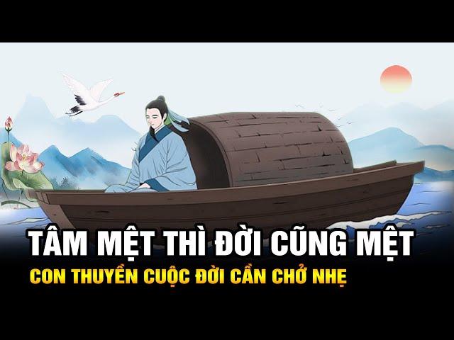 Tâm mệt thì đời mệt bỏ đi gánh nặng tư tưởng con thuyền cuộc đời cần chất chở nhẹ