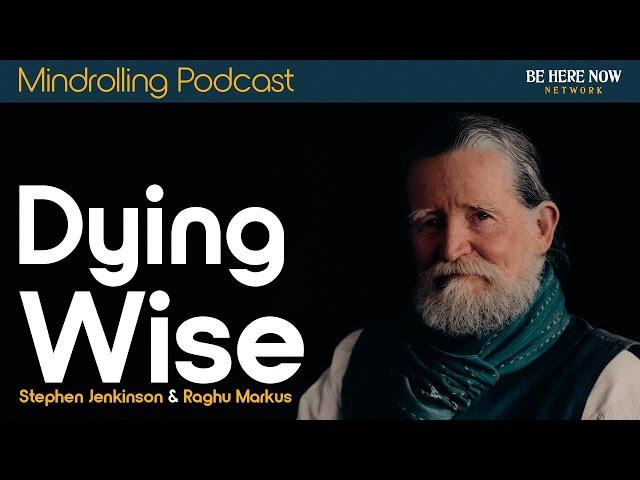 Dying Wise with Stephen Jenkinson & Raghu Markus – Mindrolling Podcast Ep. 508