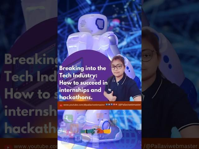 Breaking into the Tech Industry: How to succeed in internships and hackathons. @pallaviwebmaster
