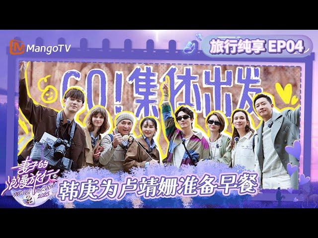 【纯享FULL】《妻子的浪漫旅行2025》EP04：GO! 集体出发 韩庚贴心为卢靖姗准备早餐 胡静自曝结婚糗事笑翻全场 Viva La Romance 2025｜MangoTV