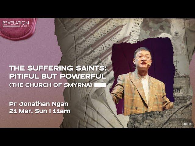 The Suffering Saints: Pitiful But Powerful - Pr Jonathan Ngan // 21 March 2021 (11AM, GMT+8)