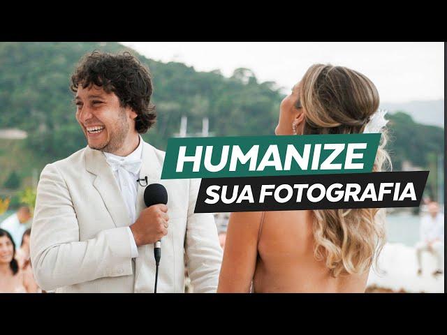 HUMANIZANDO a FOTOGRAFIA de CASAMENTO