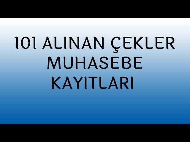 101 ALINAN ÇEKLER MUHASEBE KAYITLARI,TÜM YÖNLERİYLE DETAYLI SUNUMU KAÇIRMAYIN!