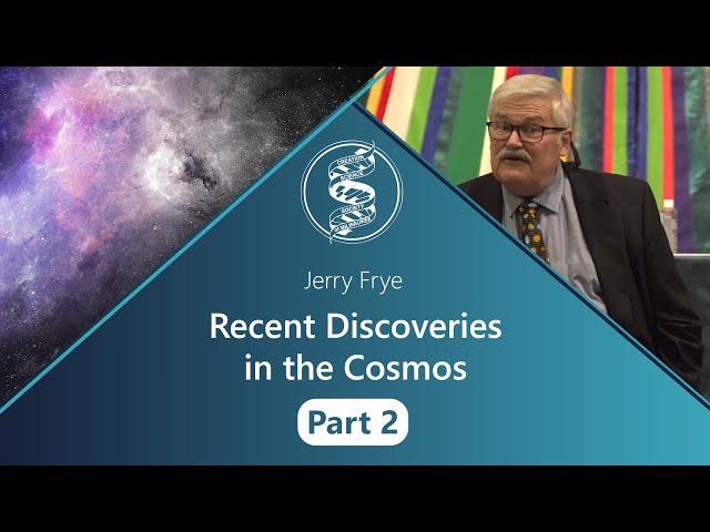 Jerry Frye - Recent Discoveries in the Cosmos - Part 2 of 2