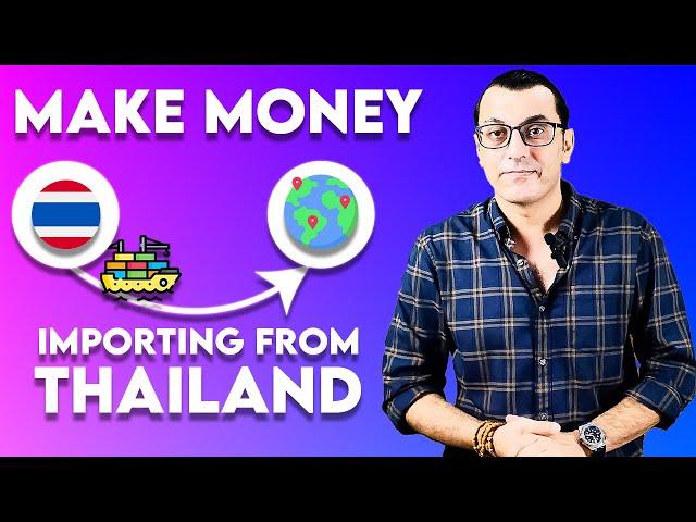 How to Make Serious Money Importing Goods from Thailand | Export Import Business